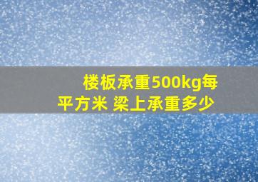 楼板承重500kg每平方米 梁上承重多少